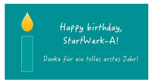 Happy birthday, StartWerk-A! Danke für ein tolles erstes Jahr